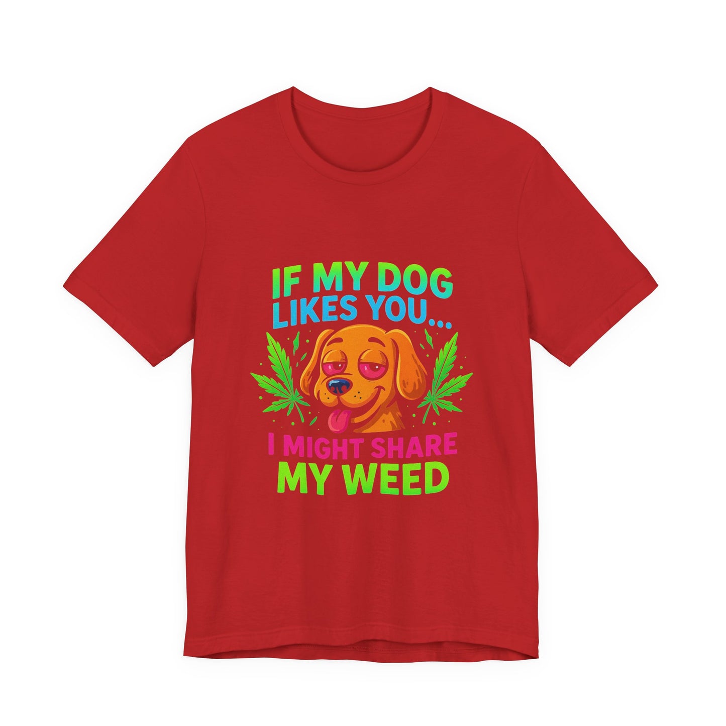 If My Dog Likes You I Might Share My Weed T-Shirt — Funny Cannabis Dog Tee