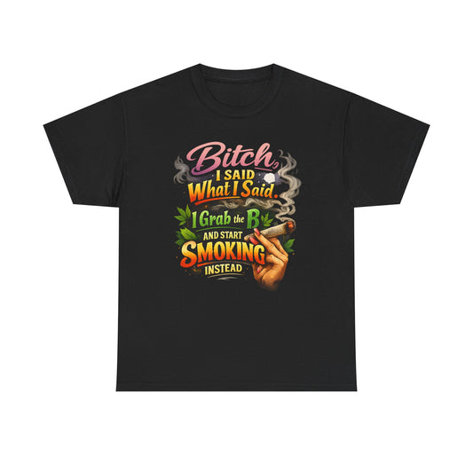 Bitch I Said What I Said Cannabis Statement Tee | Sassy 420 Streetwear Shirt