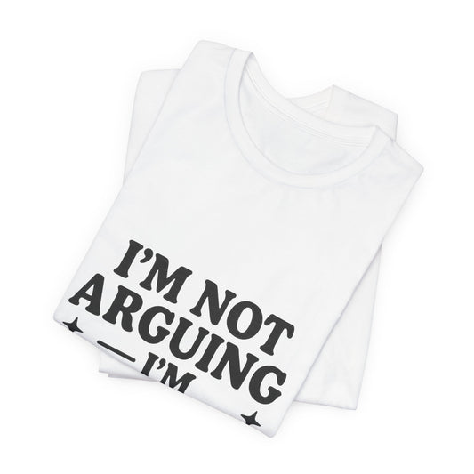I’m Not Arguing I’m Explaining Why I’m Right Shirt – Funny Sarcastic Quote Tee for Women