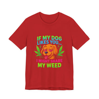 If My Dog Likes You I Might Share My Weed T-Shirt — Funny Cannabis Dog Tee