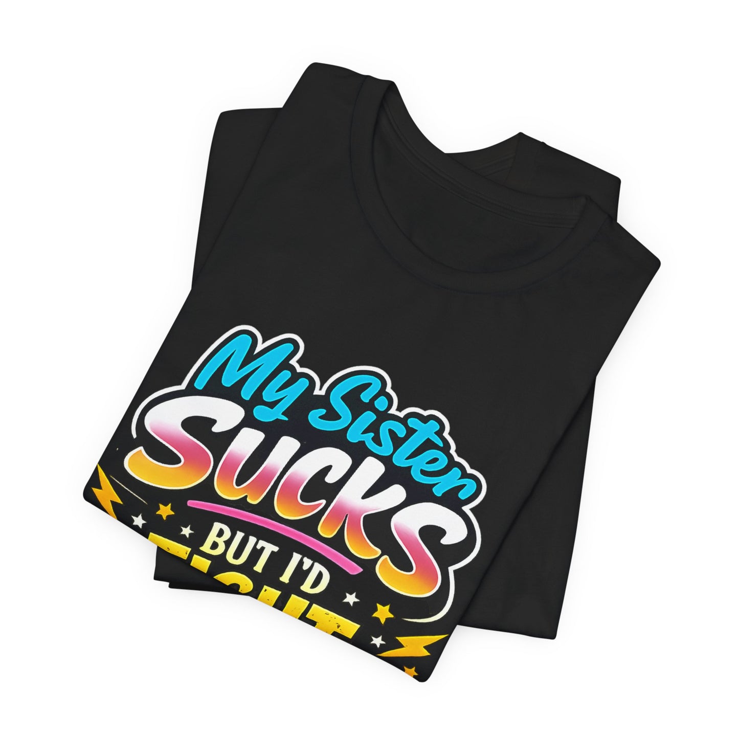 My Sister Sucks But I’d Fight You for Her Funny Sibling T-Shirt | Protective Sister Humor Tee | Gift for Brothers Sisters