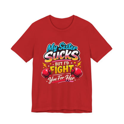 My Sister Sucks But I’d Fight You for Her Funny Sibling T-Shirt | Protective Sister Humor Tee | Gift for Brothers Sisters