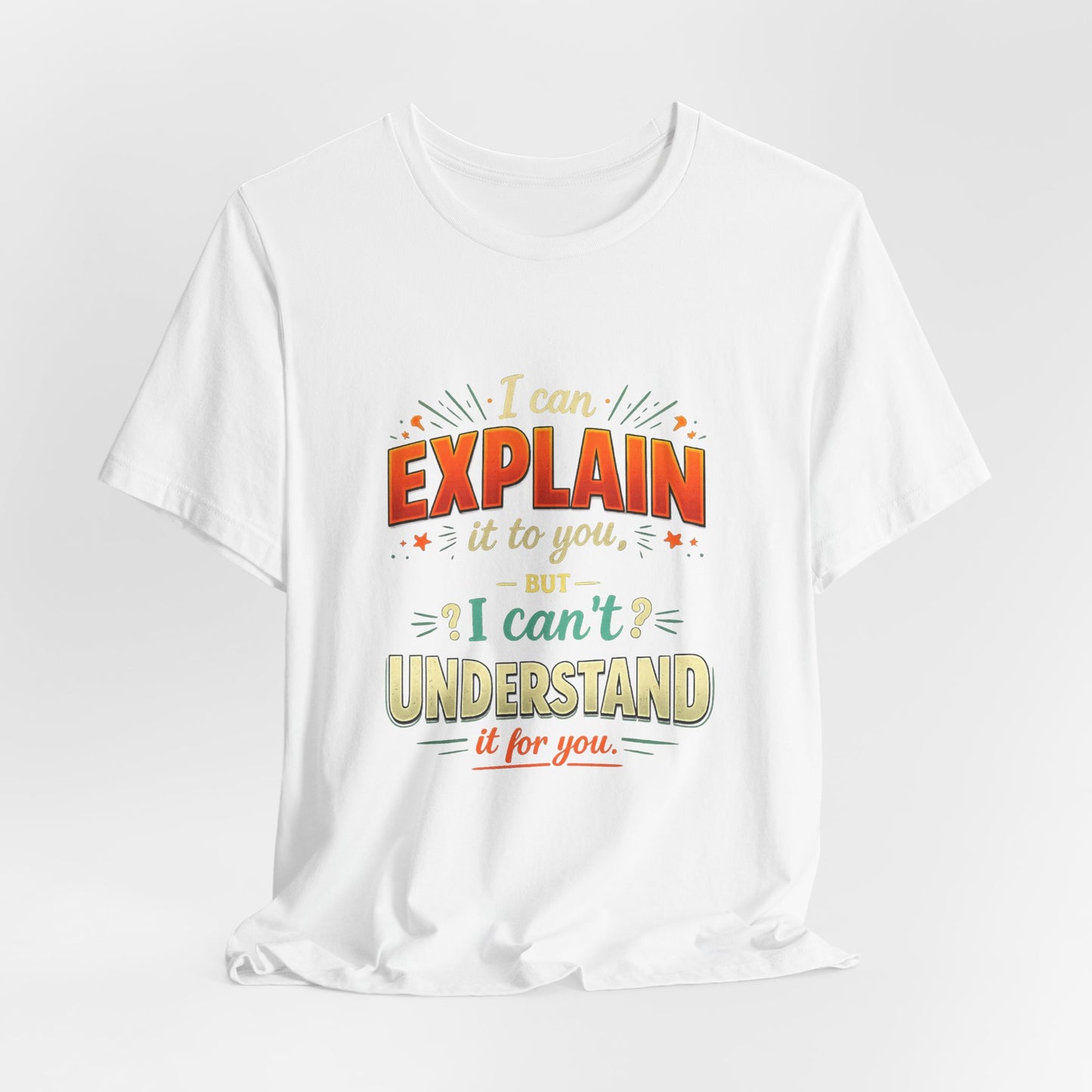 I Can Explain It to You But I Can’t Understand It for You | Funny Sarcastic Quote T-Shirt