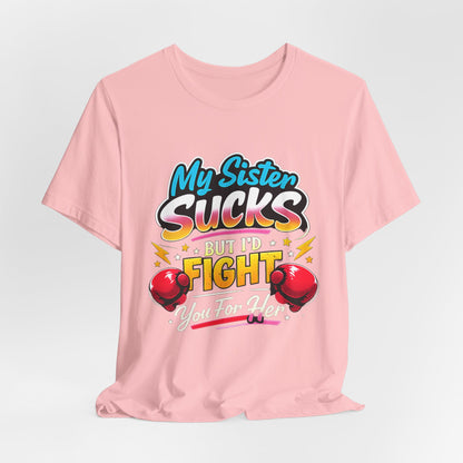 My Sister Sucks But I’d Fight You for Her Funny Sibling T-Shirt | Protective Sister Humor Tee | Gift for Brothers Sisters