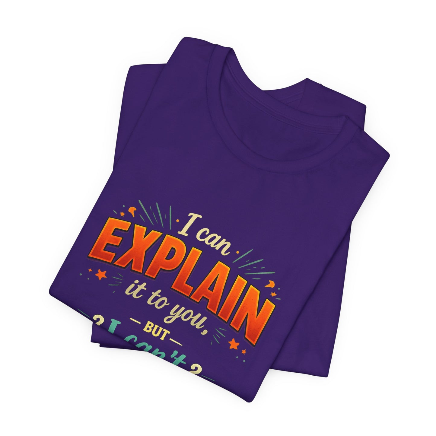 I Can Explain It to You But I Can’t Understand It for You | Funny Sarcastic Quote T-Shirt