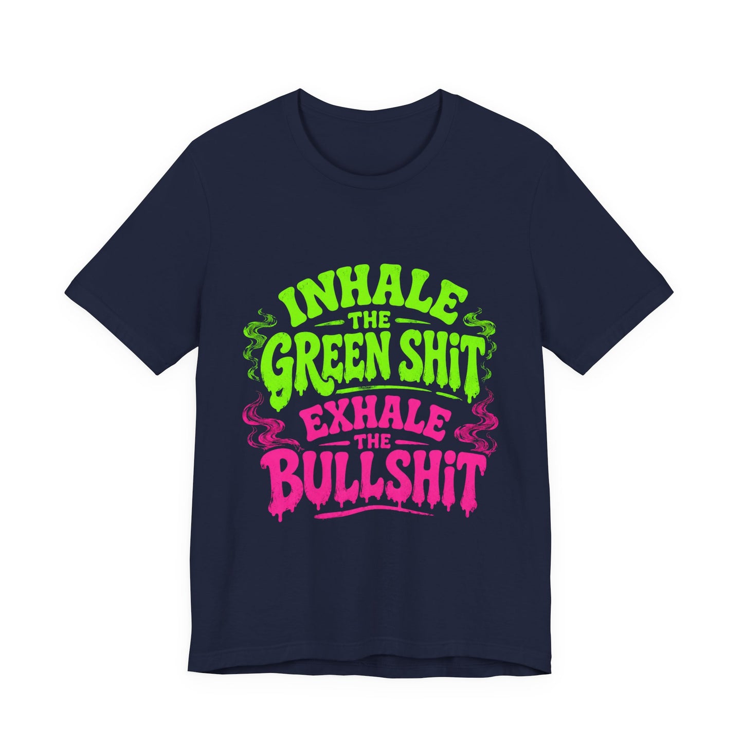 Inhale the Green Shit Exhale the Bullshit Neon Drip Shirt