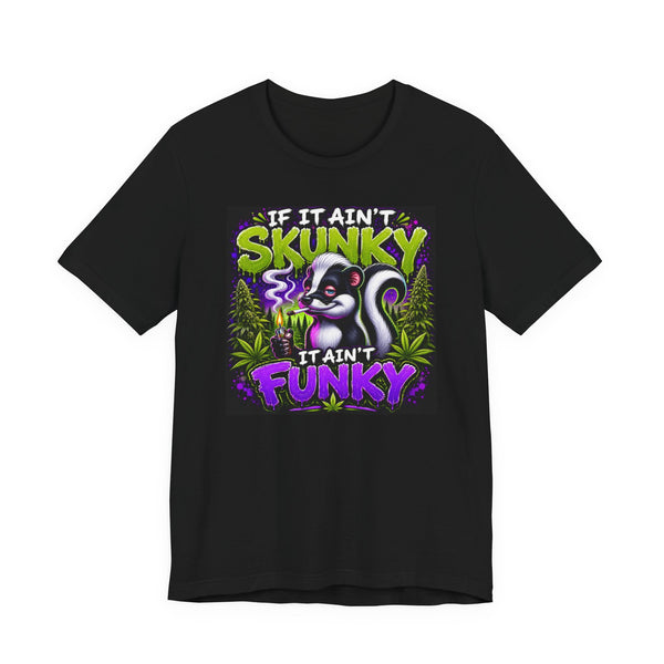 If It Ain't Skunky It Ain't Funky T-Shirt | Funny Skunk Graphic Tee | Retro Smoker Humor Shirt | Unisex Gift Printify