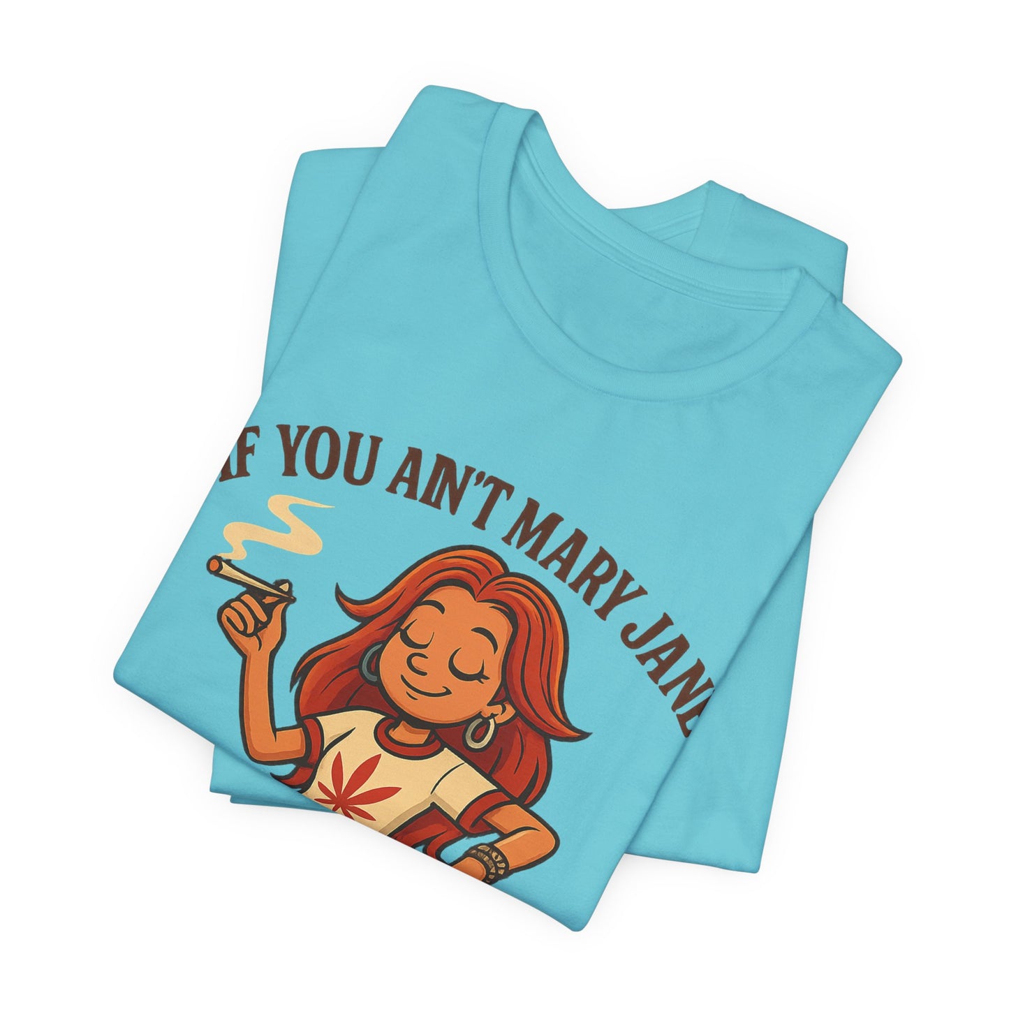 If You Ain’t Mary Jane Don’t Be Gettin Loud With Me – Funny Stoner Girl T-Shirt