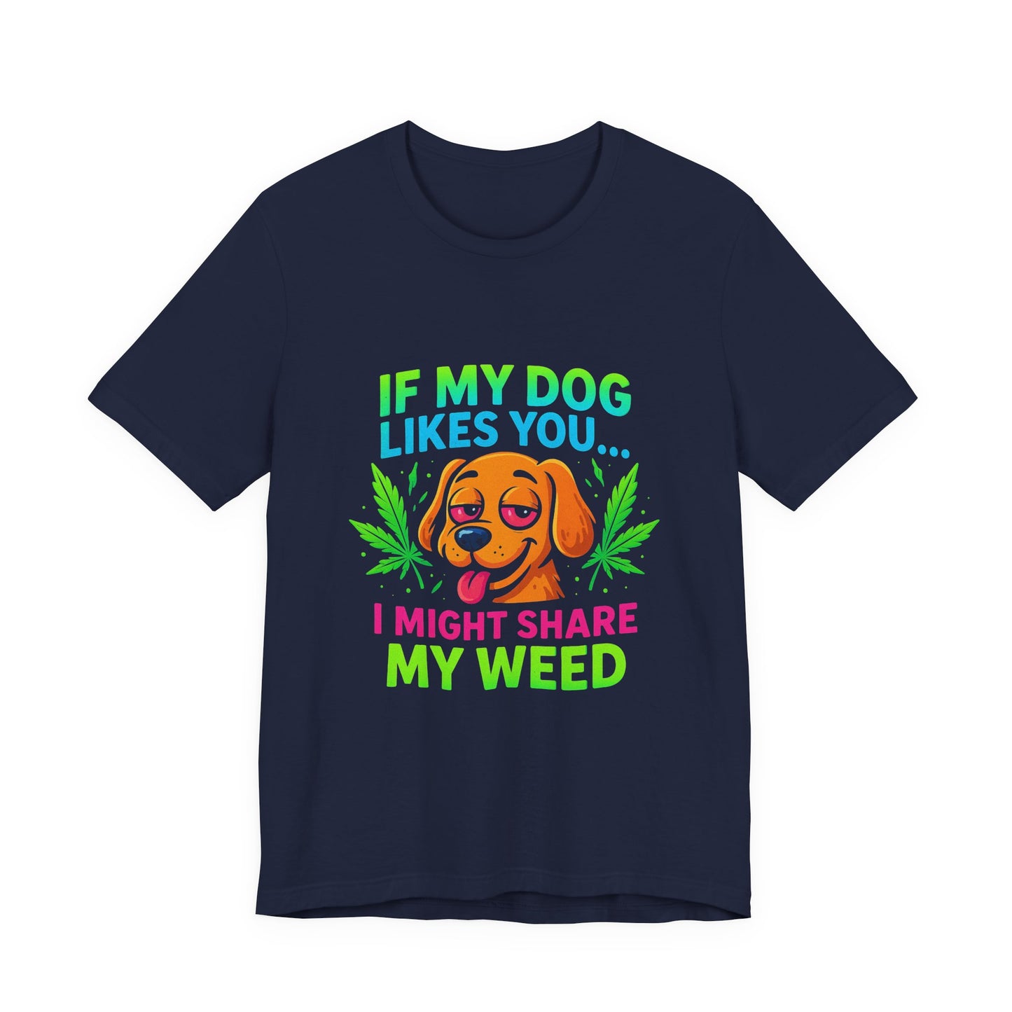 If My Dog Likes You I Might Share My Weed T-Shirt — Funny Cannabis Dog Tee