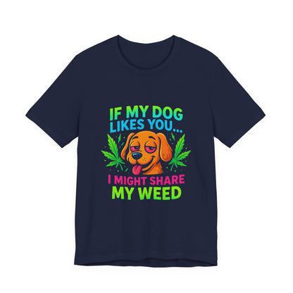 If My Dog Likes You I Might Share My Weed T-Shirt — Funny Cannabis Dog Tee