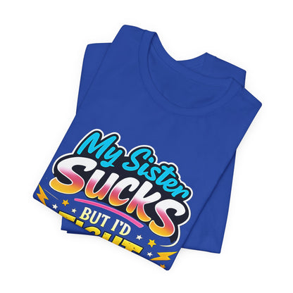 My Sister Sucks But I’d Fight You for Her Funny Sibling T-Shirt | Protective Sister Humor Tee | Gift for Brothers Sisters