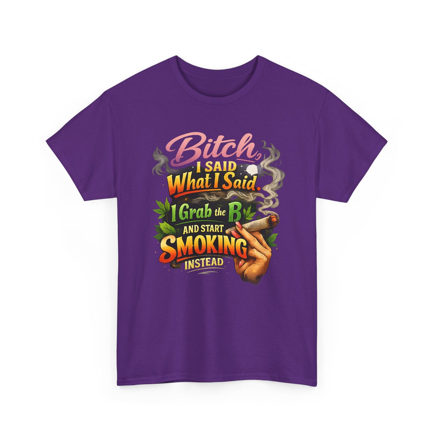 Bitch I Said What I Said Cannabis Statement Tee | Sassy 420 Streetwear Shirt
