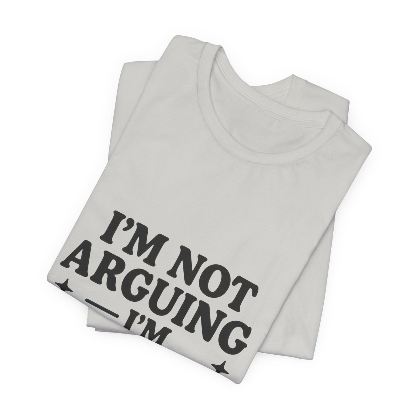 I’m Not Arguing I’m Explaining Why I’m Right Shirt – Funny Sarcastic Quote Tee for Women