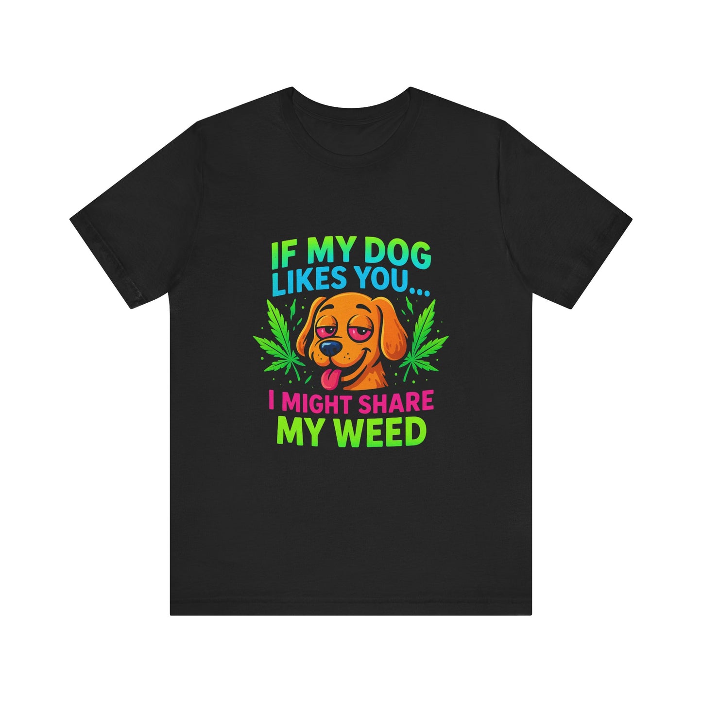 If My Dog Likes You I Might Share My Weed T-Shirt — Funny Cannabis Dog Tee