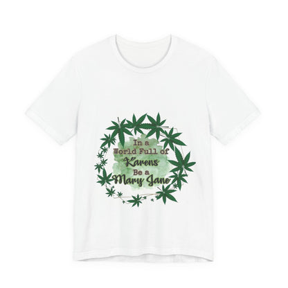 Trendy Graphic Tee, In a World Full of Karens Be a Mary Jane, Cannabis Shirt, Unisex Gift, Chill Vibe Apparel