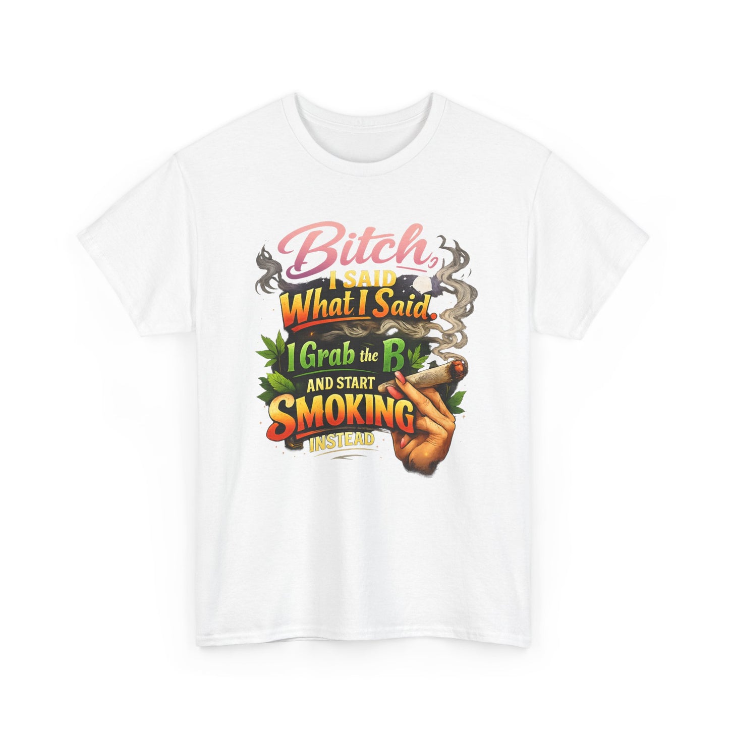 Bitch I Said What I Said Cannabis Statement Tee | Sassy 420 Streetwear Shirt
