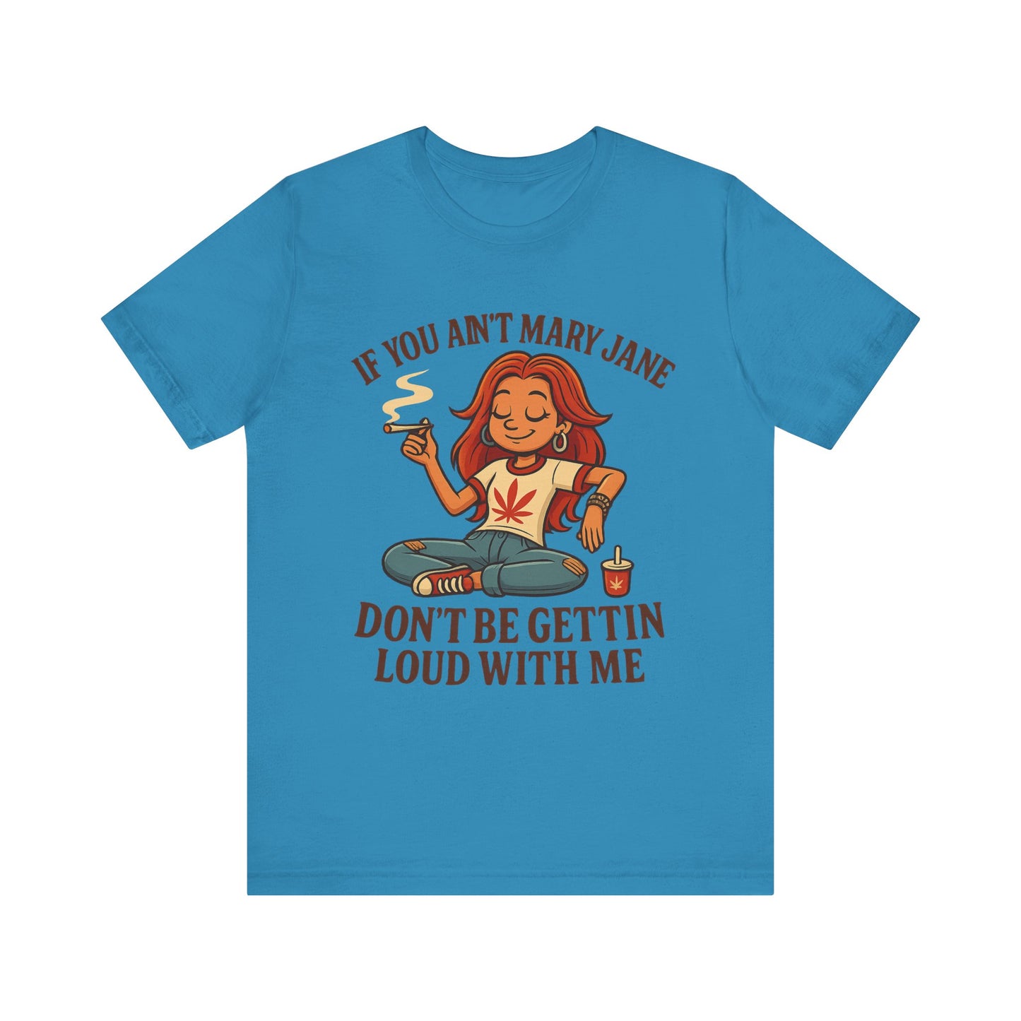 If You Ain’t Mary Jane Don’t Be Gettin Loud With Me – Funny Stoner Girl T-Shirt