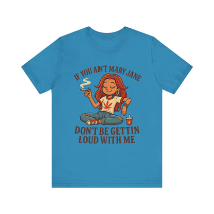 If You Ain’t Mary Jane Don’t Be Gettin Loud With Me – Funny Stoner Girl T-Shirt