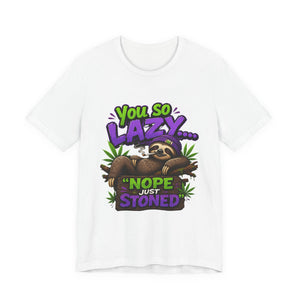 You So Lazy... Nope Just Stoned Funny Sloth Cannabis T-Shirt | Relaxed Stoner Graphic Tee | 420 Gift for Weed Lovers