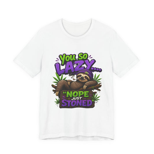 You So Lazy... Nope Just Stoned Funny Sloth Cannabis T-Shirt | Relaxed Stoner Graphic Tee | 420 Gift for Weed Lovers Printify