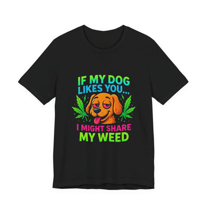 If My Dog Likes You I Might Share My Weed T-Shirt — Funny Cannabis Dog Tee