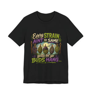 Every Strain Ain't the Same Gotta Let Yo Buds Hang | Funny Stoner Cannabis T-Shirt
