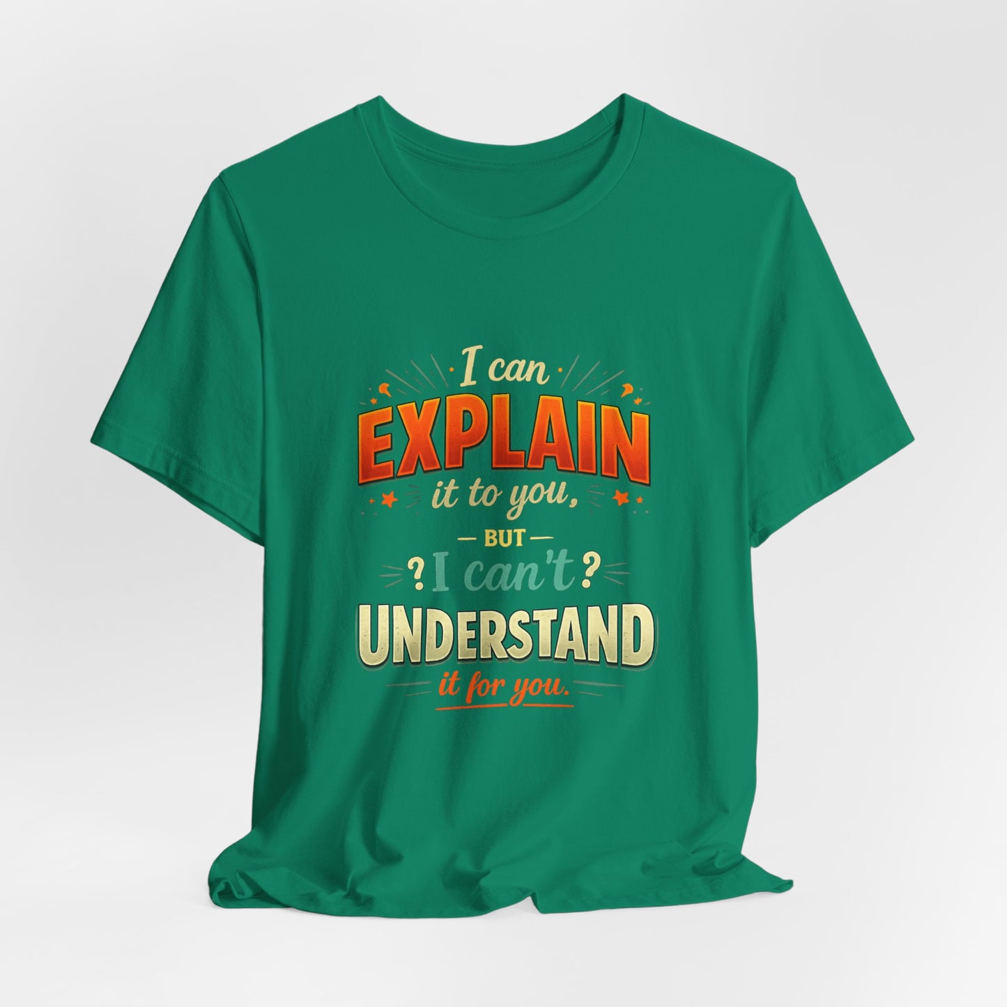 I Can Explain It to You But I Can’t Understand It for You | Funny Sarcastic Quote T-Shirt