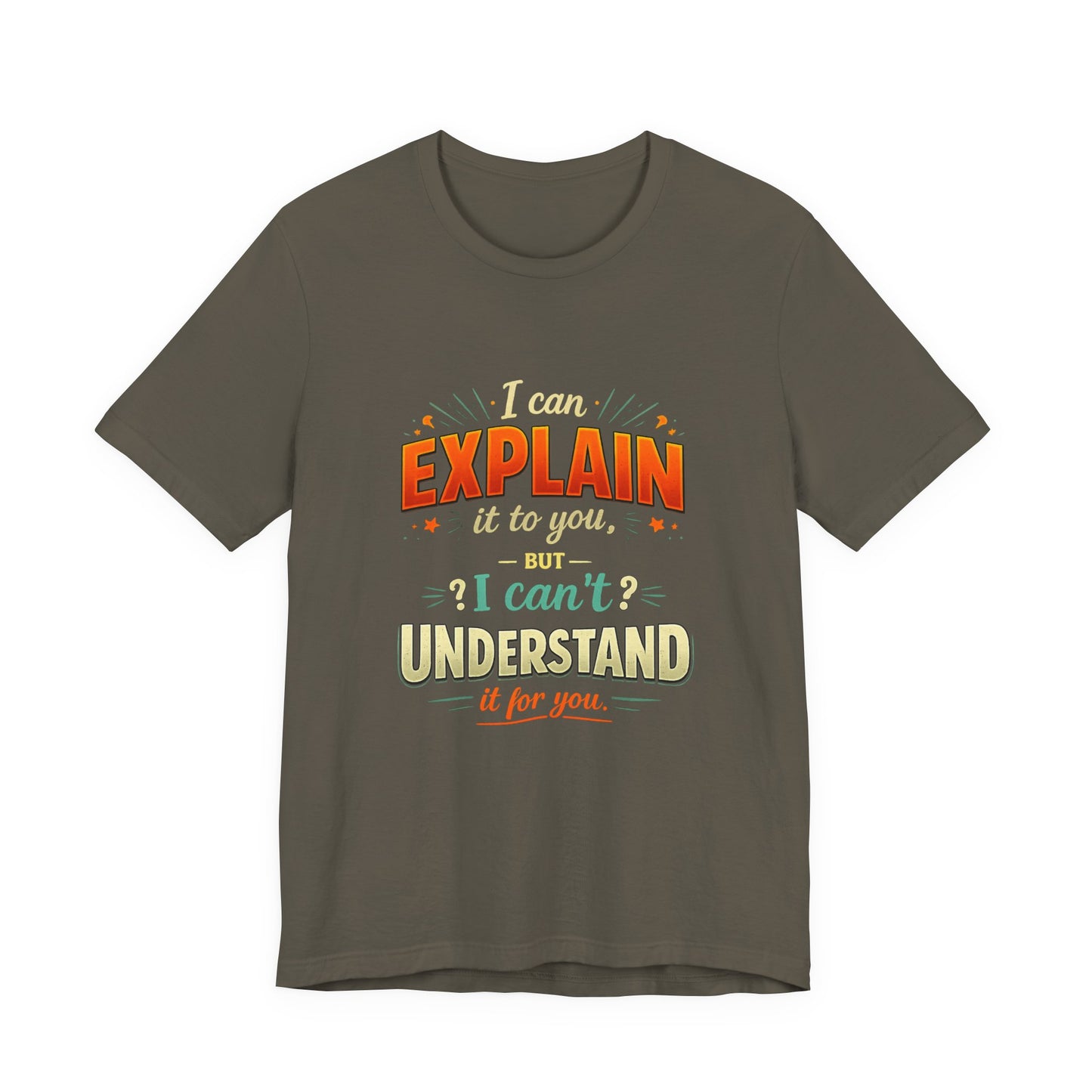 I Can Explain It to You But I Can’t Understand It for You | Funny Sarcastic Quote T-Shirt