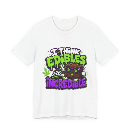 I Think Edibles Are Incredible Shirt | Funny Cannabis Edibles Graphic Tee | Stoner Humor Unisex T-Shirt | 420 Gift