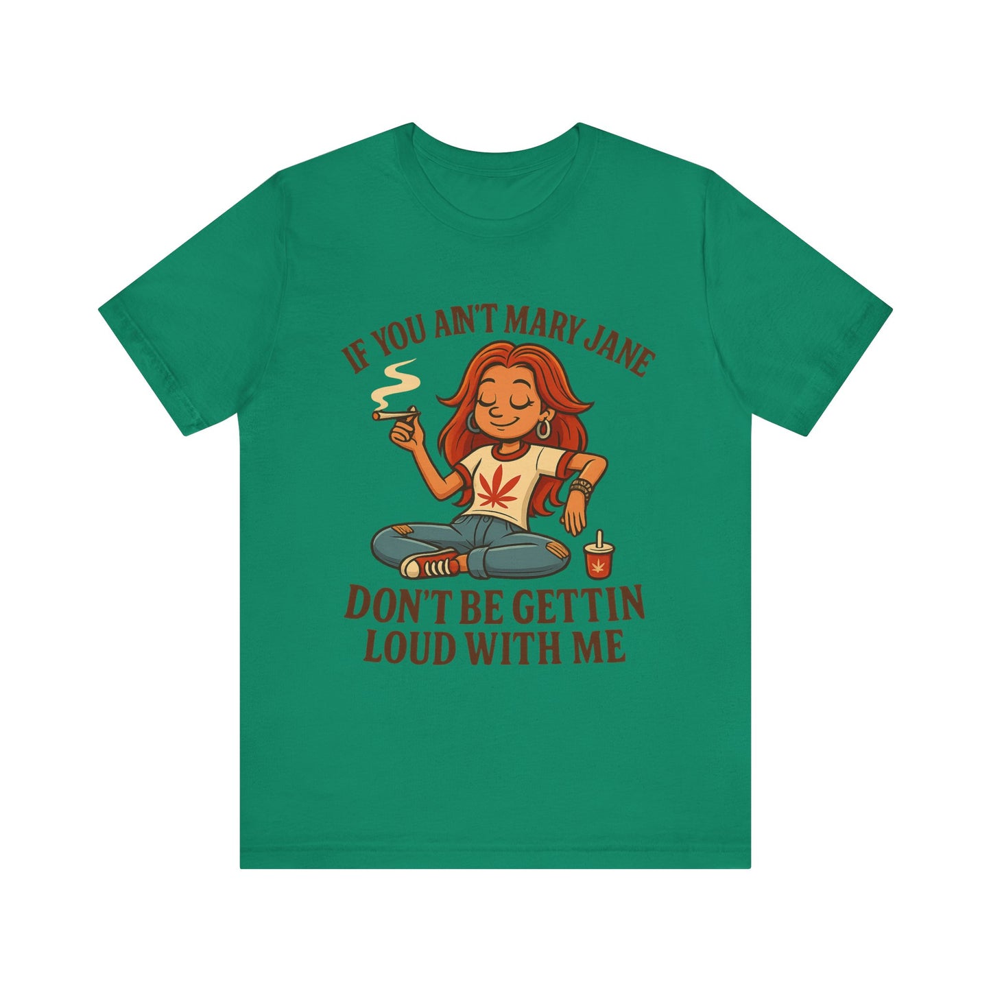 If You Ain’t Mary Jane Don’t Be Gettin Loud With Me – Funny Stoner Girl T-Shirt