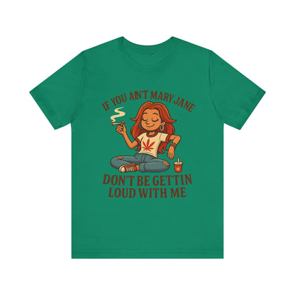If You Ain’t Mary Jane Don’t Be Gettin Loud With Me – Funny Stoner Girl T-Shirt