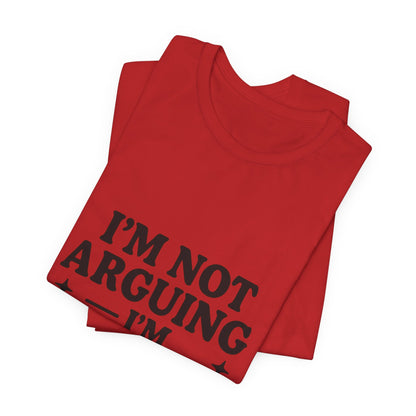 I’m Not Arguing I’m Explaining Why I’m Right Shirt – Funny Sarcastic Quote Tee for Women
