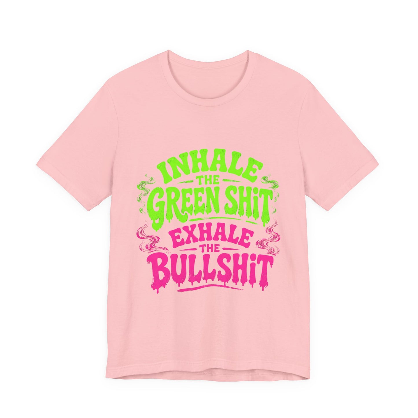 Inhale the Green Shit Exhale the Bullshit Neon Drip Shirt