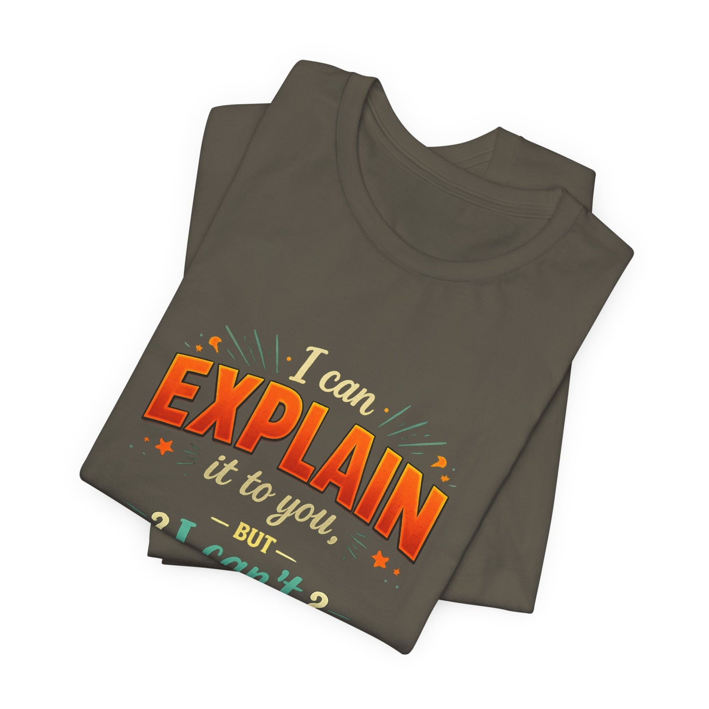 I Can Explain It to You But I Can’t Understand It for You | Funny Sarcastic Quote T-Shirt