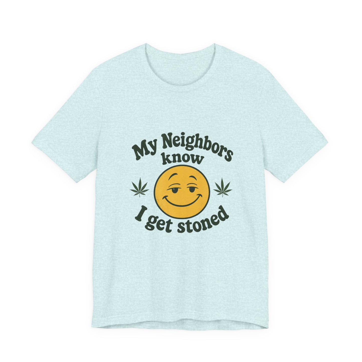 My Neighbors Know I Get Stoned T-Shirt — Funny Cannabis Smiley Tee