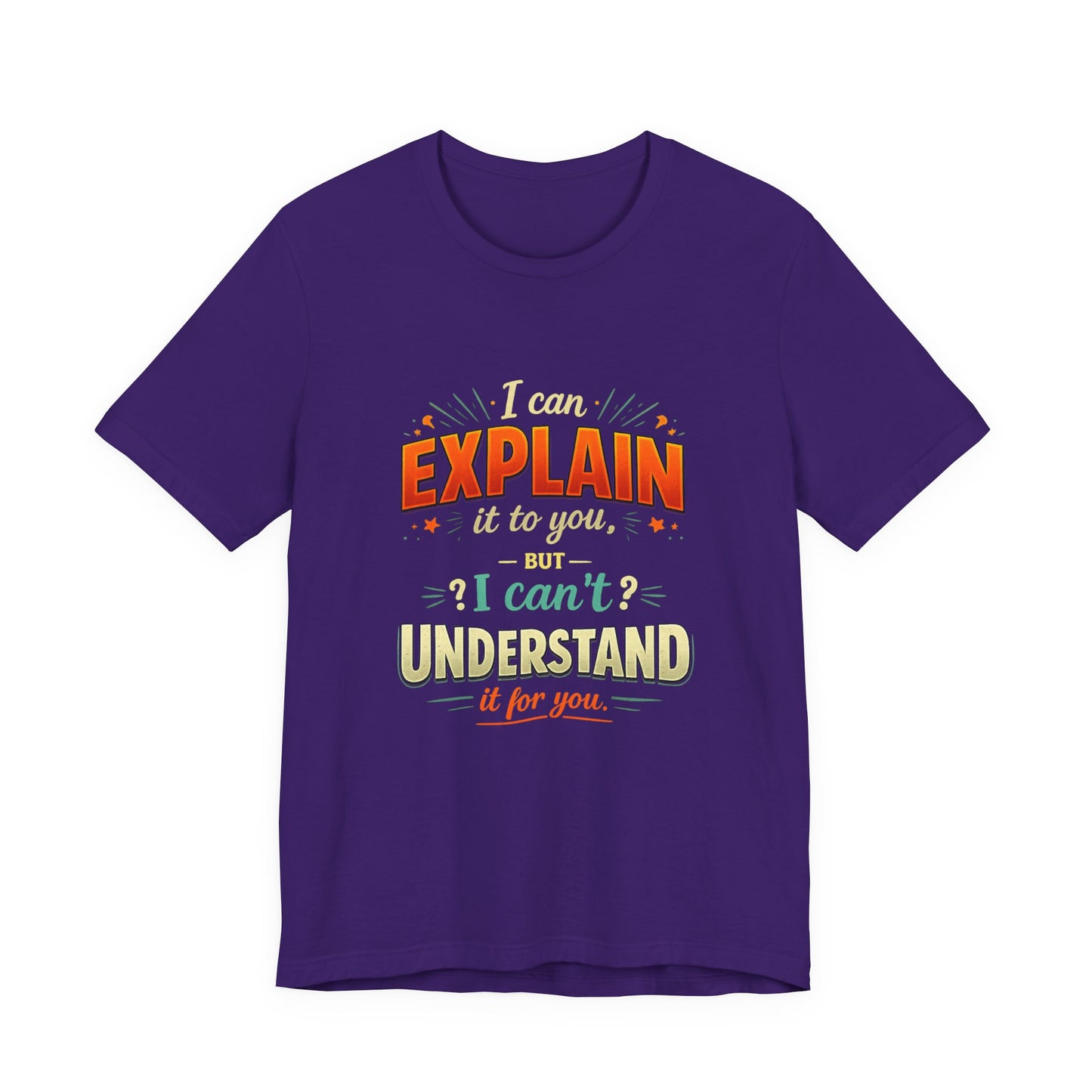 I Can Explain It to You But I Can’t Understand It for You | Funny Sarcastic Quote T-Shirt