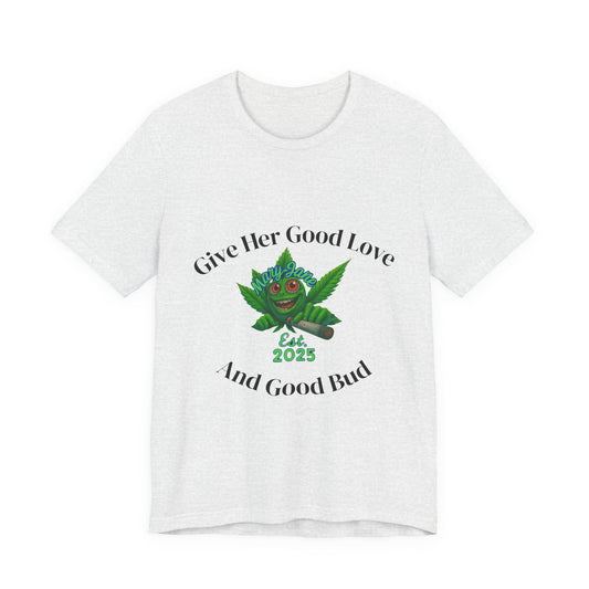 Give Her Love And Good Bud T‑Shirt — Cute Cannabis Leaf Graphic Tee (Est. 2025)