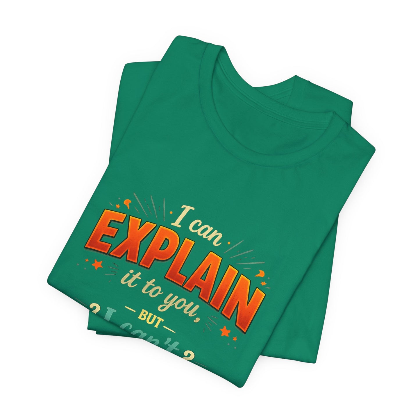 I Can Explain It to You But I Can’t Understand It for You | Funny Sarcastic Quote T-Shirt