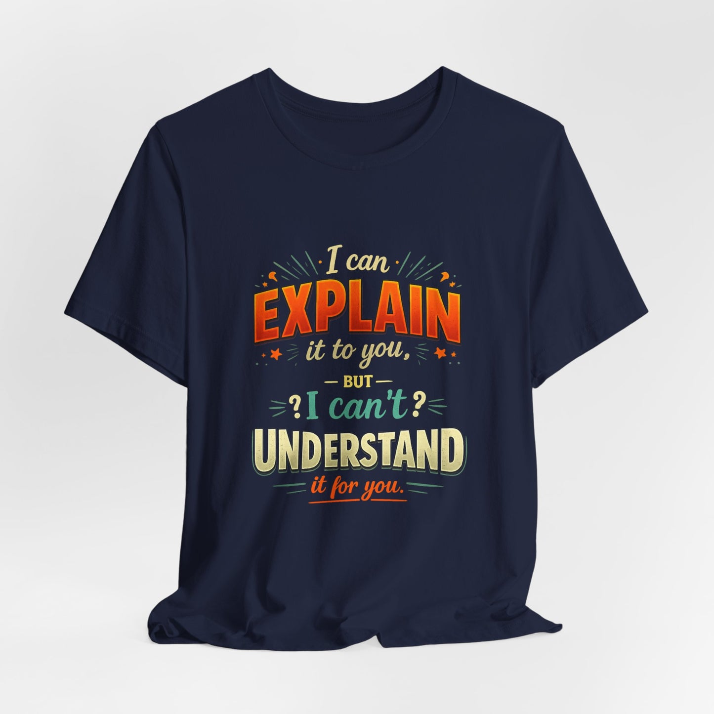 I Can Explain It to You But I Can’t Understand It for You | Funny Sarcastic Quote T-Shirt