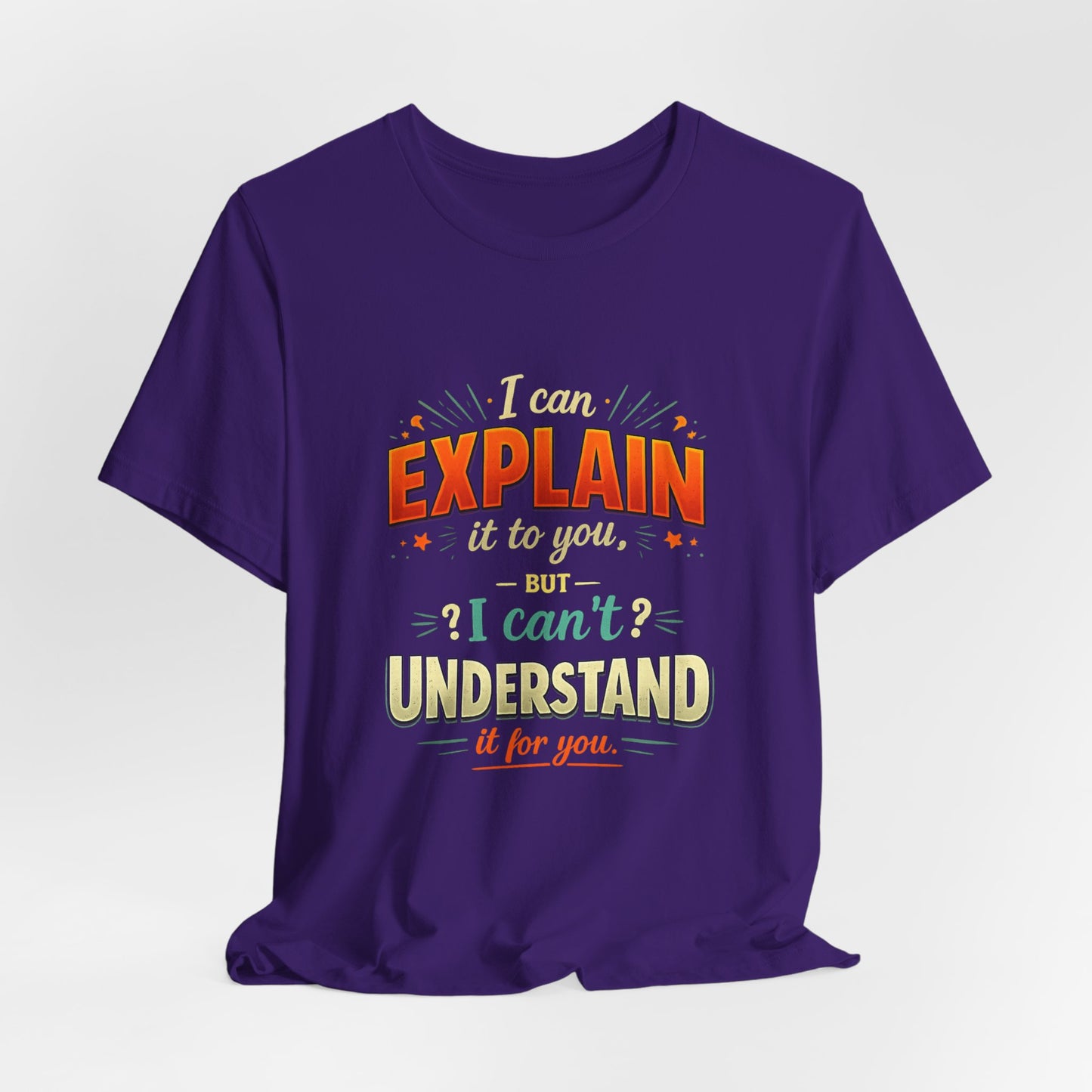 I Can Explain It to You But I Can’t Understand It for You | Funny Sarcastic Quote T-Shirt