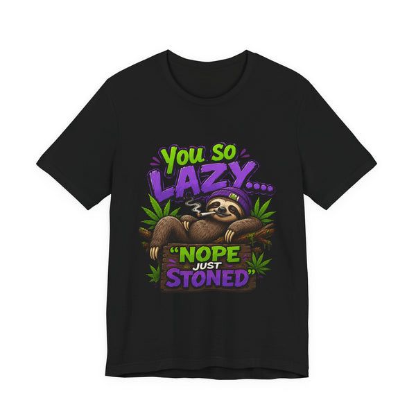 You So Lazy... Nope Just Stoned Funny Sloth Cannabis T-Shirt | Relaxed Stoner Graphic Tee | 420 Gift for Weed Lovers