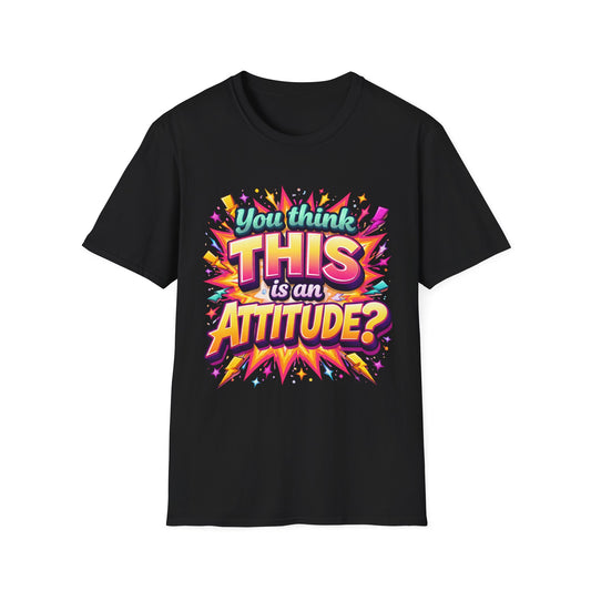 You Think This Is Attitude Shirt | Funny Sassy Graphic Tee | Bold Statement T-Shirt | Trendy Attitude Quote Apparel