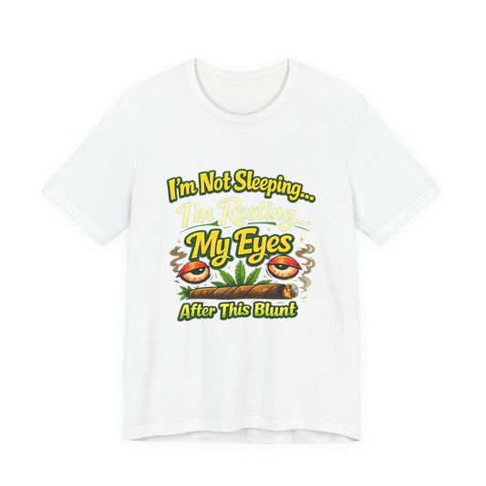 I’m Not Sleeping I’m Resting My Eyes After This Blunt Funny Stoner Shirt