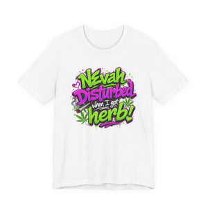 Nevah Disturbed When I Got Herb Shirt | Funny Stoner Graphic Tee | Neon Cannabis Lifestyle T-Shirt | 420 Gift for Smokers Printify