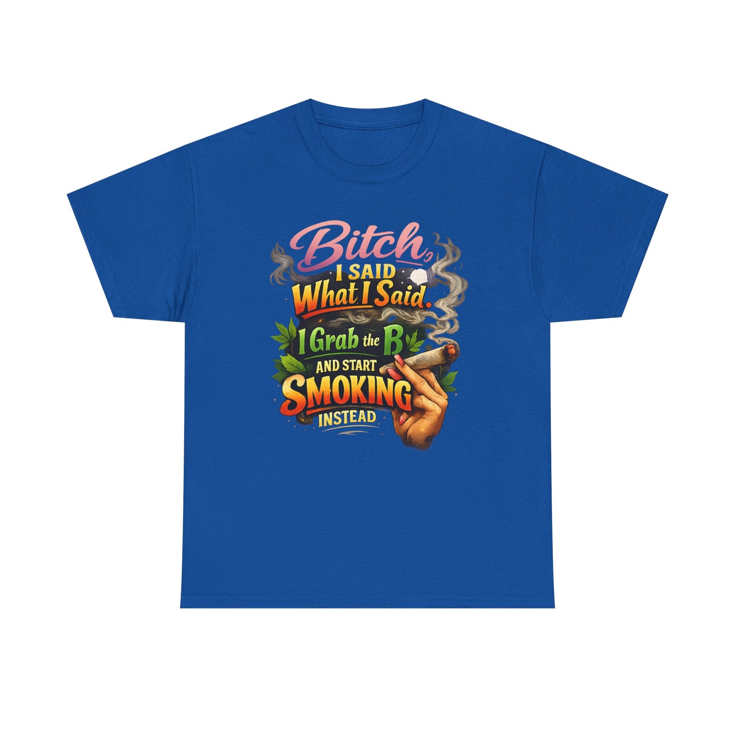 Bitch I Said What I Said Cannabis Statement Tee | Sassy 420 Streetwear Shirt