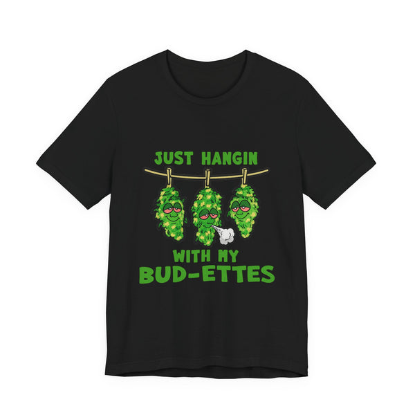 Just Hangin With My Bud-Ettes Funny Cannabis Shirt | Stoner Bestie Tee