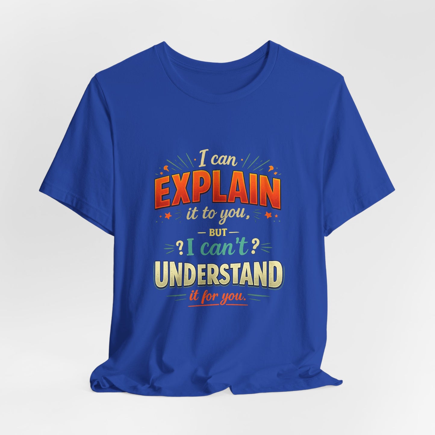I Can Explain It to You But I Can’t Understand It for You | Funny Sarcastic Quote T-Shirt