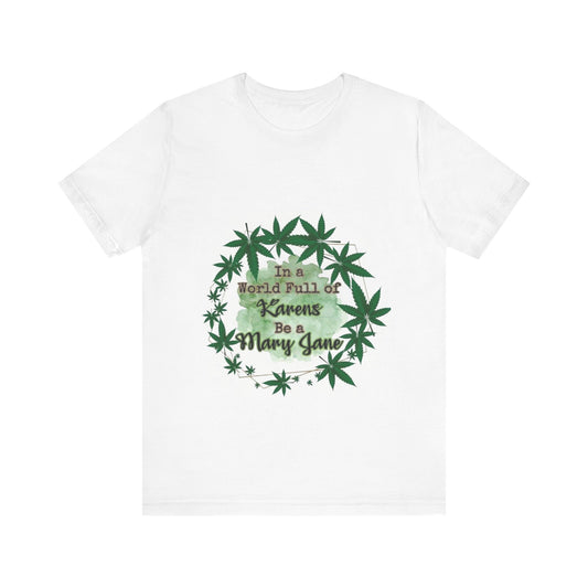 Trendy Graphic Tee, In a World Full of Karens Be a Mary Jane, Cannabis Shirt, Unisex Gift, Chill Vibe Apparel