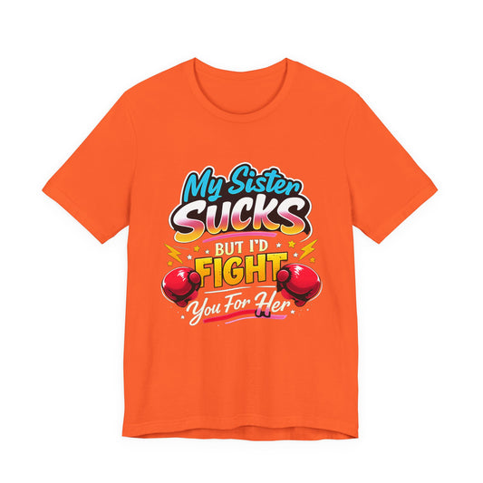 My Sister Sucks But I’d Fight You for Her Funny Sibling T-Shirt | Protective Sister Humor Tee | Gift for Brothers Sisters