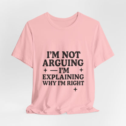 I’m Not Arguing I’m Explaining Why I’m Right Shirt – Funny Sarcastic Quote Tee for Women